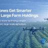 Drones Get Smarter for Large Farm Holdings: The Future of Precision Agriculture
