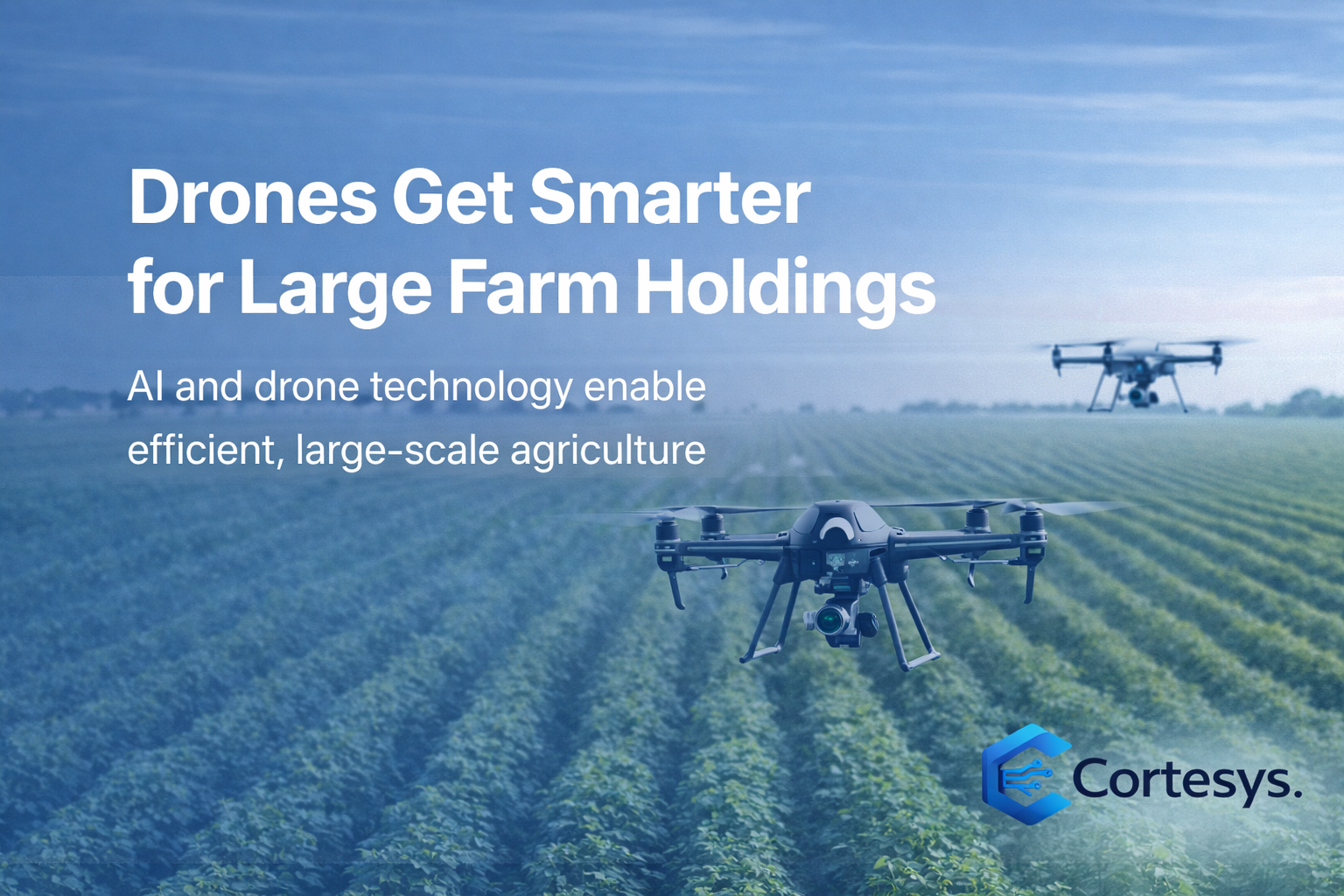Drones Get Smarter for Large Farm Holdings: The Future of Precision Agriculture