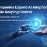 Companies Expand AI Adoption While Keeping Control: A New Era of Responsible Innovation